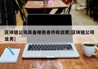 区块链公司具备哪些条件和资质[区块链公司业务]