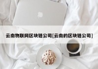 云南物联网区块链公司[云南的区块链公司]