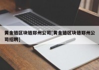 黄金链区块链郑州公司[黄金链区块链郑州公司招聘]