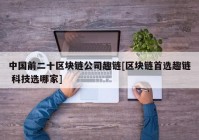 中国前二十区块链公司趣链[区块链首选趣链 科技选哪家]