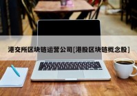 港交所区块链运营公司[港股区块链概念股]