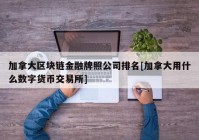 加拿大区块链金融牌照公司排名[加拿大用什么数字货币交易所]