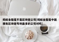 蚂蚁金服是不是区块链公司[蚂蚁金服是中国拥有区块链专利最多的公司对吗]