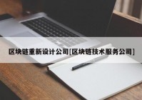 区块链重新设计公司[区块链技术服务公司]