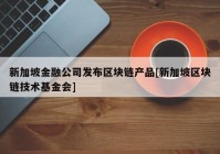 新加坡金融公司发布区块链产品[新加坡区块链技术基金会]